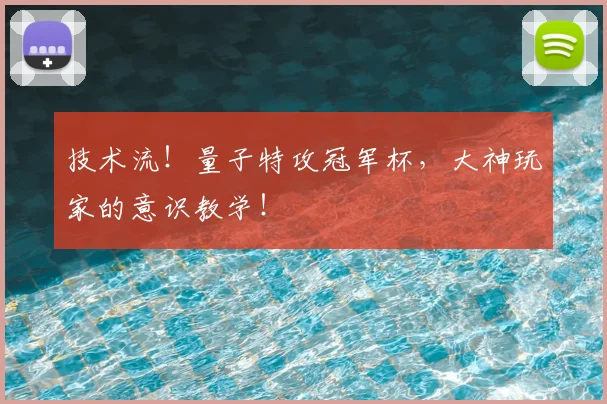 技术流！量子特攻冠军杯，大神玩家的意识教学！