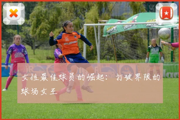女性最佳球员的崛起：打破界限的球场女王