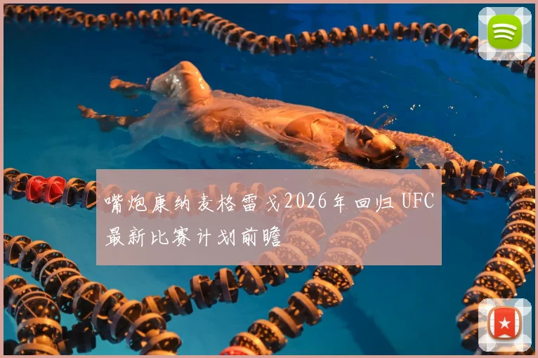 嘴炮康纳麦格雷戈2026年回归 UFC最新比赛计划前瞻