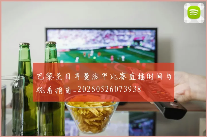 巴黎圣日耳曼法甲比赛直播时间与观看指南_20260526073938