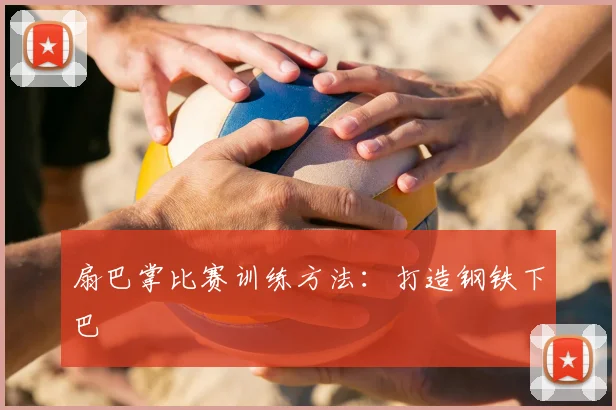 扇巴掌比赛训练方法:打造钢铁下巴