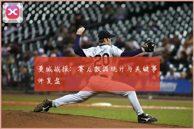 曼城战报：赛后数据统计与关键事件复盘